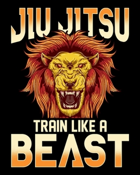 Jiu Jitsu Train Like a Beast: Train Like a Beast BJJ Jiu Jitsu Trainer & Coach 2020-2021 Weekly Planner & Gratitude Journal (110 Pages, 8" x 10") ... Moments of Thankfulness & To Do Lists