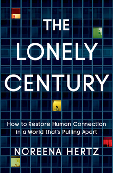 Hardcover The Lonely Century: How to Restore Human Connection in a World That's Pulling Apart Book
