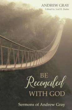 Hardcover Be Reconciled with God: Sermons of Andrew Gray Book