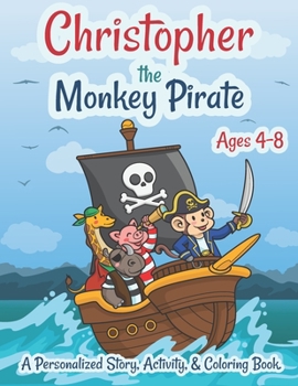 Paperback Christopher The Monkey Pirate Ages 4-8 A Personalized Story Activity and Coloring Book: A Fun Kid Workbook Game For Learning, Coloring, Search and Fin Book