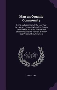 Hardcover Man an Organic Community: Being an Exposition of the Law That the Human Personality in All Its Phases in Evolution, Both Co-Ordinate and Discord Book