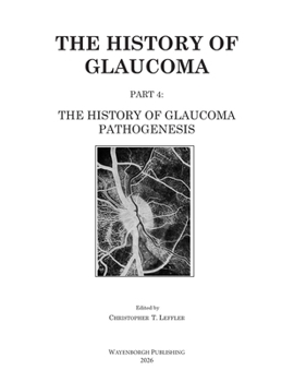 The History of Glaucoma: The History of Glaucoma Pathogenesis