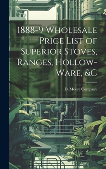 1888-9 Wholesale Price List of Superior Stoves, Ranges, Hollow-Ware, &C - Primary Source Edition