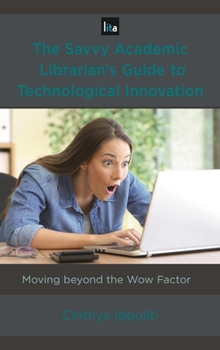 Paperback Savvy Academic Librarian's Guide to Technological Innovation: Moving beyond the Wow Factor Book