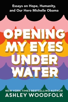 Hardcover Opening My Eyes Underwater: Essays on Hope, Humanity, and Our Hero Michelle Obama Book