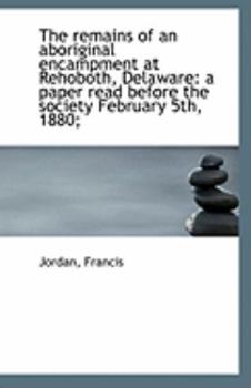 Paperback The Remains of an Aboriginal Encampment at Rehoboth, Delaware: A Paper Read Before the Society Febru Book