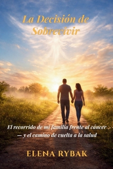 La Decisión de Sobrevivir: El recorrido de mi familia frente al cáncer - y el camino de vuelta a la salud (Spanish Edition)