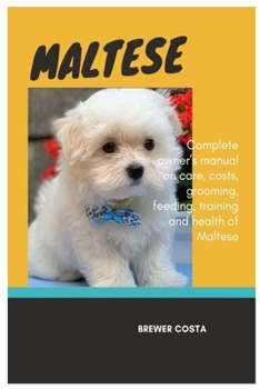 Paperback Maltese: Complete owner's manual on care, costs, grooming, feeding, training and health of Maltese Book