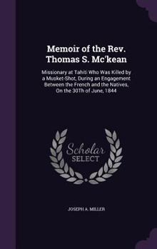 Hardcover Memoir of the Rev. Thomas S. Mc'kean: Missionary at Tahiti Who Was Killed by a Musket-Shot, During an Engagement Between the French and the Natives, O Book