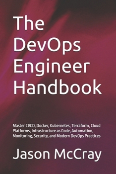 Paperback The DevOps Engineer Handbook: Master CI/CD, Docker, Kubernetes, Terraform, Cloud Platforms, Infrastructure as Code, Automation, Monitoring, Security, Book