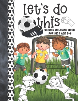 Paperback Let's Do This Soccer Coloring Book For Kids Age 2-8: Soccer Players Coloring Book & Sketch Paper Combo Gift For Boys And Girls To Color, Sketch, Paint Book