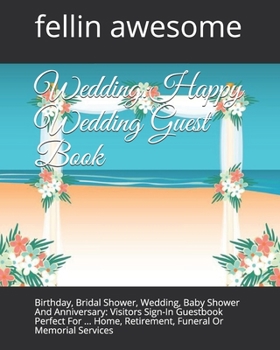 Wedding: Happy Wedding Guest Book: Birthday, Bridal Shower, Wedding, Baby Shower And Anniversary: Visitors Sign-In Guestbook Perfect For ... Home, Retirement, Funeral Or Memorial Services