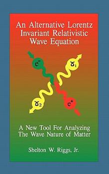 Paperback An Alternative Lorentz Invariant Relativistic Wave Equation: A New Tool For Analyzing The Wave Nature of Matter Book