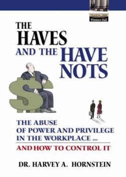 Hardcover The Haves and the Have Nots: The Abuse of Power and Privilege in the Workplace... and How to Control It Book