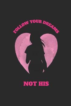 Follow Your Dreams Not His: 140 Page Life Journal / Anxiety Stress Depression Journal/ Adult and Teen Coloring Book / Positive Affirmation Journal