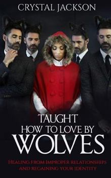 Paperback Taught How to Love by Wolves: Healing from improper relationships and regaining your identity Book