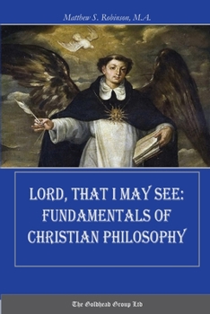 Paperback Lord, That I May See: Fundamentals of Christian Philosophy Book