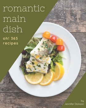 Paperback Oh! 365 Romantic Main Dish Recipes: Romantic Main Dish Cookbook - Where Passion for Cooking Begins Book