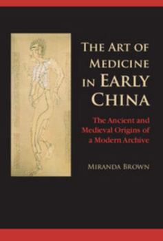 Hardcover The Art of Medicine in Early China: The Ancient and Medieval Origins of a Modern Archive Book