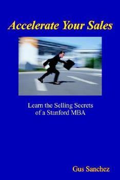 Paperback Accelerate Your Sales: Learn the Selling Secrets of a Stanford MBA Book