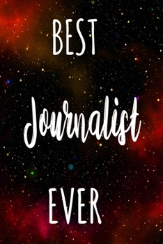 Best Journalist Ever: The perfect gift for the professional in your life - Funny 119 page lined journal!