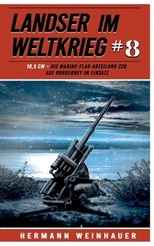 Paperback Landser im Weltkrieg 8: 10,5 CM: Die Marine-Flak-Abteilung 226 auf Norderney im Einsatz [German] Book