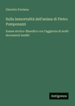 Sulla immortalità dell'anima di Pietro Pomponazzi: Esame storico-filosofico con l'aggiunta di molti documenti inediti (Italian Edition)