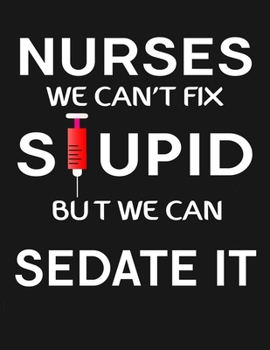 Paperback Nurses Stupid Sedate It: Nurse Journal Nursing Students Notebook Gift for Nurses 8.5x11 inches Book