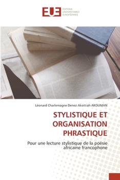 STYLISTIQUE ET ORGANISATION PHRASTIQUE: Pour une lecture stylistique de la poésie africaine francophone (French Edition)