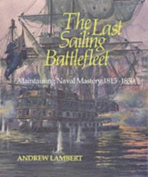 Hardcover The Last Sailing Battlefleet: Maintaining Naval Mastery 1815-1850 Book