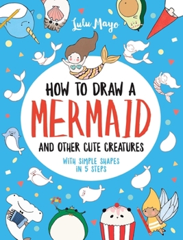 Paperback How to Draw a Mermaid and Other Cute Creatures with Simple Shapes in 5 Steps Book