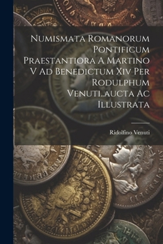 Paperback Numismata Romanorum Pontificum Praestantiora A Martino V Ad Benedictum Xiv Per Rodulphum Venuti..aucta Ac Illustrata [Italian] Book