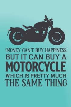 Money can't buy happiness but it can buy a motorcycle which is pretty much the same thing: Funny gag notebook journal with blank lined pages. Great gift for bikers and motorcyclists.