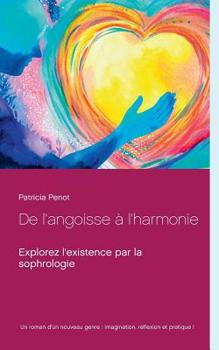 Paperback De l'angoisse à l'harmonie: Explorez l'existence par la sophrologie [French] Book