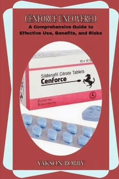 Cenforce Uncovered: A Comprehensive Guide to Effective Use, Benefits, and Risks