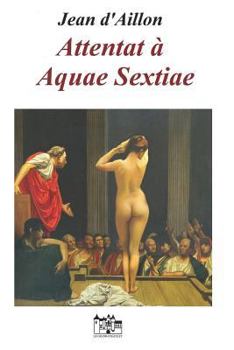 Attentat à Aquae Sextiae - Book #1 of the Lucius Gallus