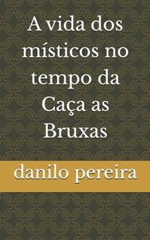 A vida dos místicos no tempo da Caça as Bruxas (Portuguese Edition)