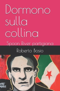 Dormono sulla collina: Spoon River partigiana (Italian Edition)