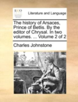 Paperback The History of Arsaces, Prince of Betlis. by the Editor of Chrysal. in Two Volumes. ... Volume 2 of 2 Book