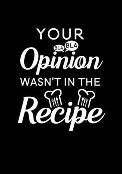 Your Opinion Wasn't in the Recipe: Blank Recipe Journal to Write in Favorite Recipes and Meals, Blank Recipe Book and Cute Personalized Empty Cookbook, Gifts for cooking enthusiasts