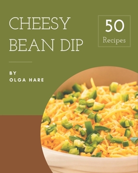Paperback 50 Cheesy Bean Dip Recipes: A Cheesy Bean Dip Cookbook You Will Love Book
