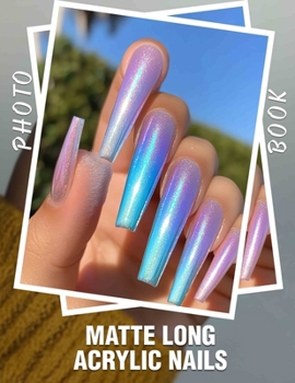 Paperback Matte Long Acrylic Nails Photo Book: Elegant Designs Featuring 40 Stunning Acrylic Nail Styles For Trendsetters Book