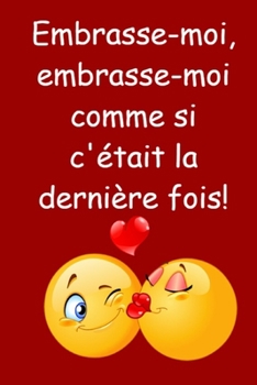 Embrasse-moi, embrasse-moi comme si c'était la dernière fois!: cadeau drôle original pour la Saint-Valentin, cahier pointillé, cadeau parfait pour ... cahier pointillé blanc (French Edition)