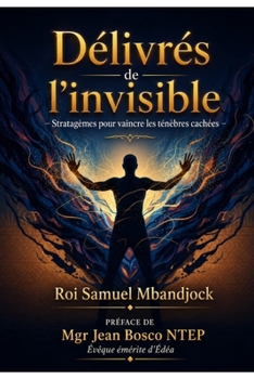 Paperback Délivrés de l'Invisible: Stratagèmes pour vaincre les ténèbres cachées [French] Book