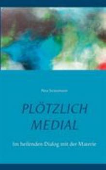 Paperback Plötzlich medial: Im heilenden Dialog mit der Materie [German] Book
