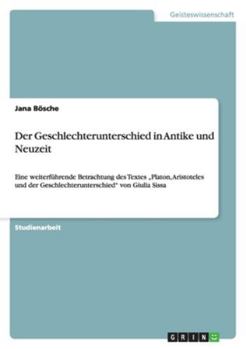 Paperback Der Geschlechterunterschied in Antike und Neuzeit: Eine weiterführende Betrachtung des Textes "Platon, Aristoteles und der Geschlechterunterschied" vo [German] Book