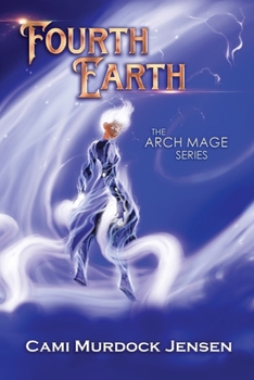 Fourth Earth: A YA Fantasy Adventure to the planet of Mythical Creatures - Book #4 of the Arch Mage