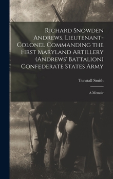 Hardcover Richard Snowden Andrews, Lieutenant-colonel Commanding the First Maryland Artillery (Andrews' Battalion) Confederate States Army; a Memoir Book