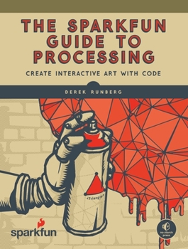 Paperback The Sparkfun Guide to Processing: Create Interactive Art with Code Book