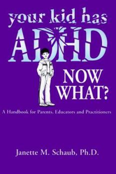 Paperback Your Kid Has ADHD, Now What?: A Handbook for Parents, Educators and Practitioners Book